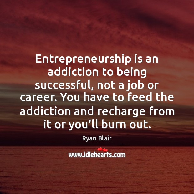 Entrepreneurship is an addiction to being successful, not a job or career. Being Successful Quotes Image