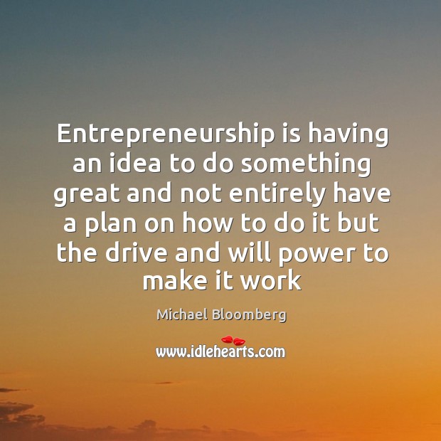 Entrepreneurship is having an idea to do something great and not entirely Will Power Quotes Image