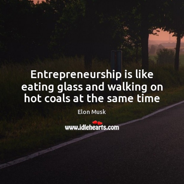 Entrepreneurship is like eating glass and walking on hot coals at the same time Entrepreneurship Quotes Image