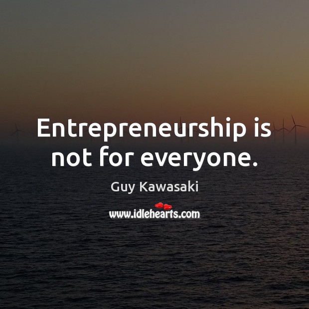 Entrepreneurship is not for everyone. Guy Kawasaki Picture Quote