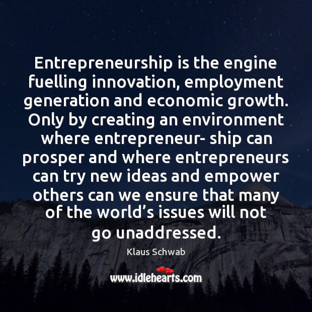 Entrepreneurship is the engine fuelling innovation, employment generation and economic growth. Only Environment Quotes Image