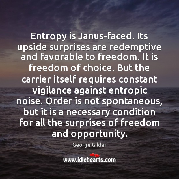 Entropy is Janus-faced. Its upside surprises are redemptive and favorable to freedom. George Gilder Picture Quote