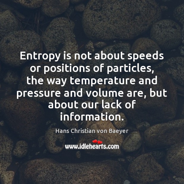 Entropy is not about speeds or positions of particles, the way temperature Hans Christian von Baeyer Picture Quote