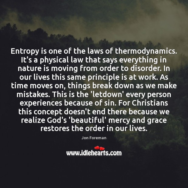 Entropy is one of the laws of thermodynamics. It’s a physical law Jon Foreman Picture Quote