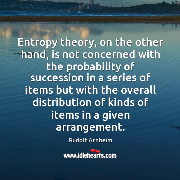 Entropy theory, on the other hand, is not concerned with the probability Rudolf Arnheim Picture Quote