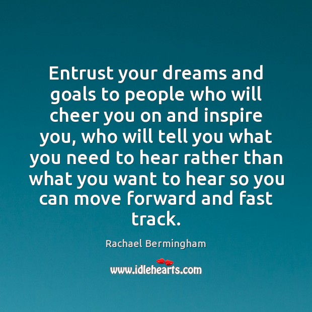 Entrust your dreams and goals to people who will cheer you on Rachael Bermingham Picture Quote