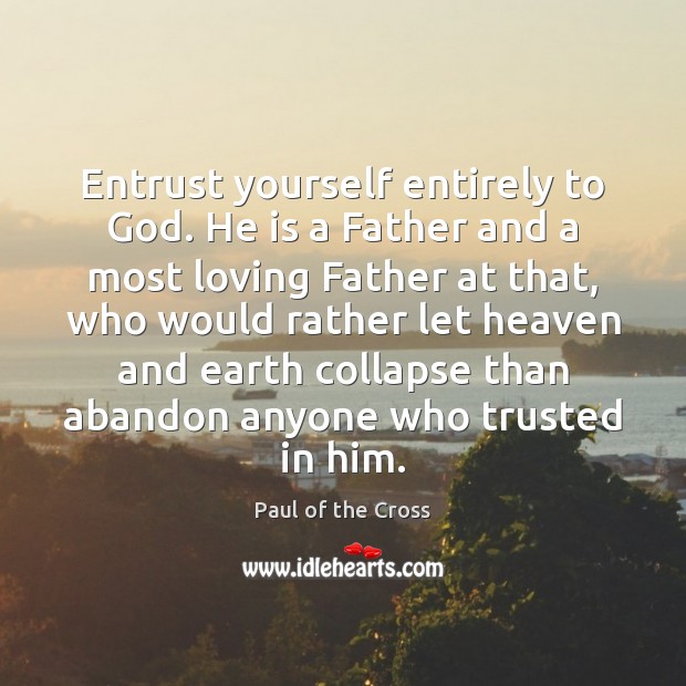 Entrust yourself entirely to God. He is a Father and a most Image