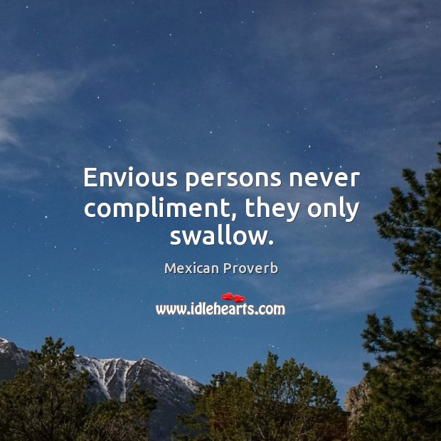Envious persons never compliment, they only swallow. Mexican Proverbs Image