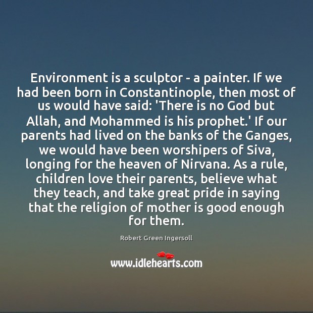 Environment is a sculptor – a painter. If we had been born Mother Quotes Image
