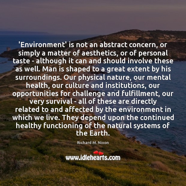 ‘Environment’ is not an abstract concern, or simply a matter of aesthetics, Richard M. Nixon Picture Quote