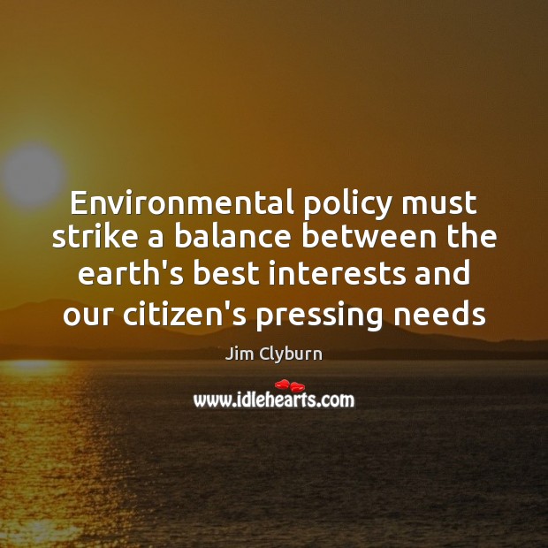 Environmental policy must strike a balance between the earth’s best interests and Jim Clyburn Picture Quote