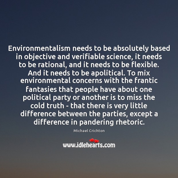 Environmentalism needs to be absolutely based in objective and verifiable science, it Michael Crichton Picture Quote