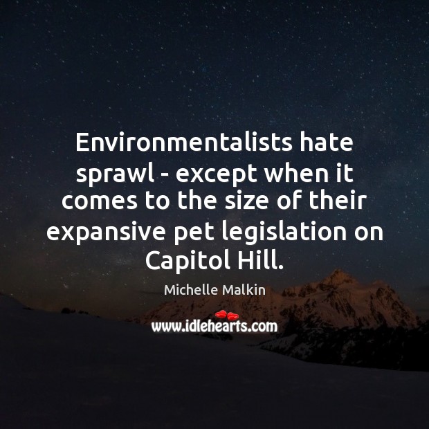 Environmentalists hate sprawl – except when it comes to the size of Michelle Malkin Picture Quote
