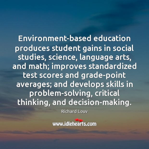 Environment-based education produces student gains in social studies, science, language arts, and Richard Louv Picture Quote