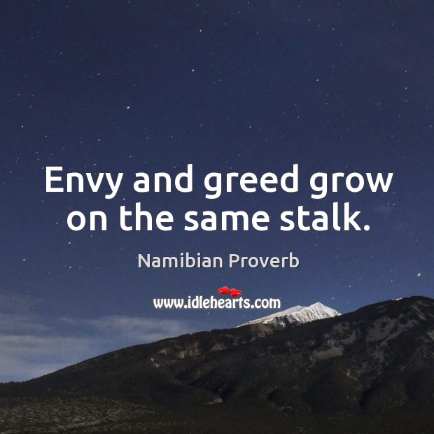 Envy and greed grow on the same stalk. Namibian Proverbs Image