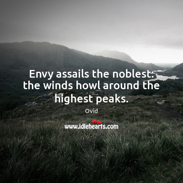 Envy assails the noblest: the winds howl around the highest peaks. Ovid Picture Quote