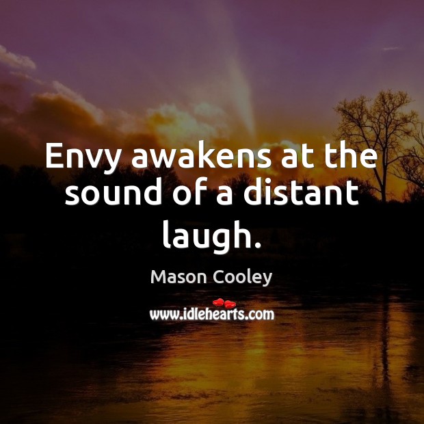 Envy awakens at the sound of a distant laugh. Mason Cooley Picture Quote