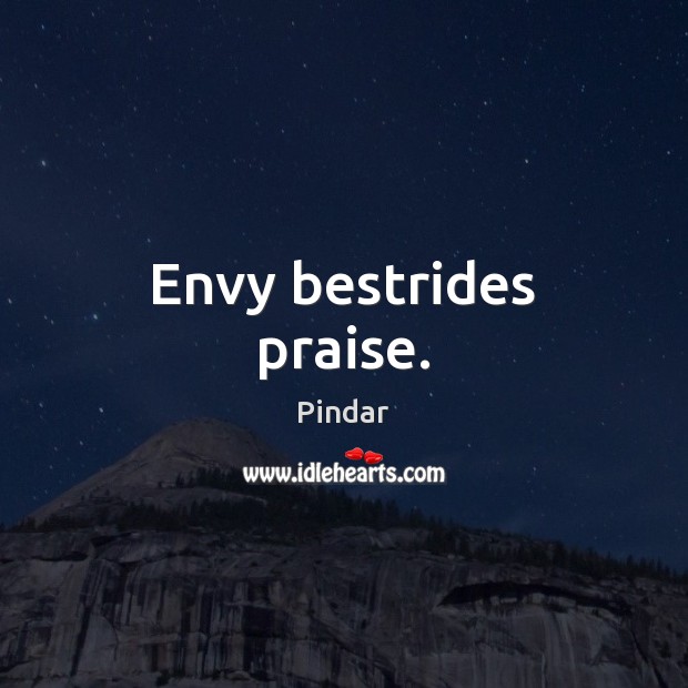 Envy bestrides praise. Pindar Picture Quote