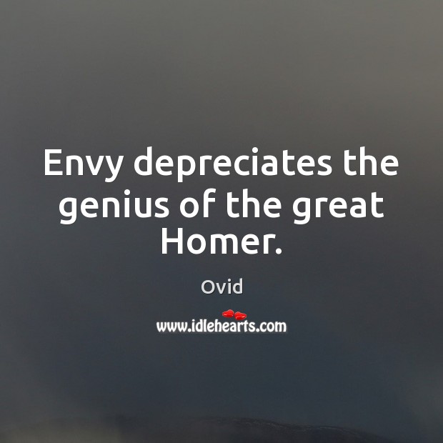 Envy depreciates the genius of the great Homer. Ovid Picture Quote
