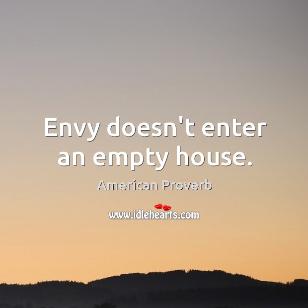 Envy doesn’t enter an empty house. American Proverbs Image