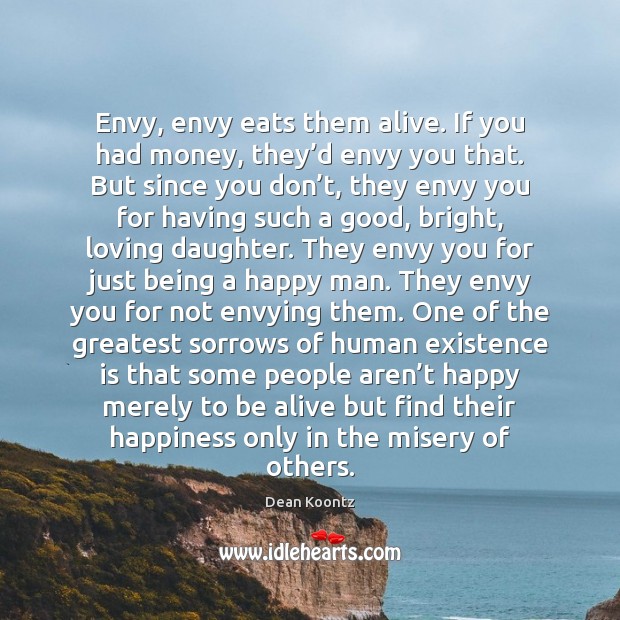 Envy, envy eats them alive. If you had money, they’d envy Dean Koontz Picture Quote