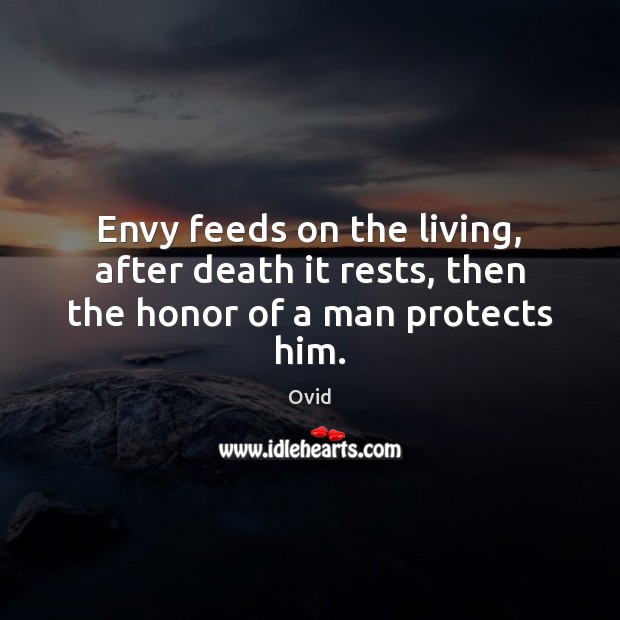 Envy feeds on the living, after death it rests, then the honor of a man protects him. Ovid Picture Quote