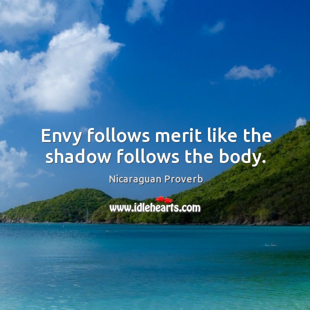 Envy follows merit like the shadow follows the body. Nicaraguan Proverbs Image