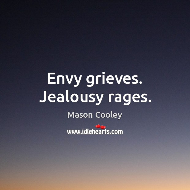 Envy grieves. Jealousy rages. Mason Cooley Picture Quote