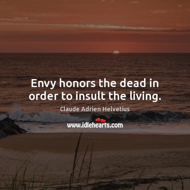 Envy honors the dead in order to insult the living. Claude Adrien Helvetius Picture Quote