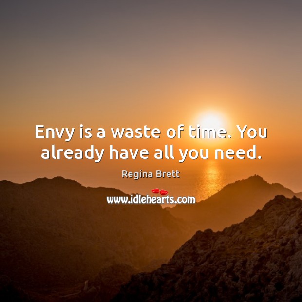 Envy is a waste of time. You already have all you need. Envy Quotes Image