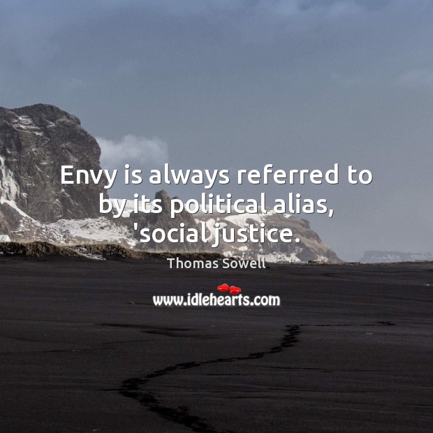 Envy is always referred to by its political alias, ‘social justice. Envy Quotes Image