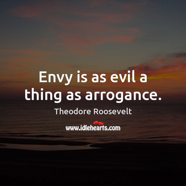 Envy is as evil a thing as arrogance. Image