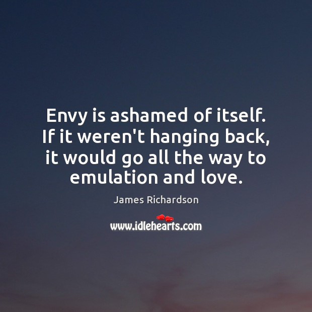 Envy is ashamed of itself. If it weren’t hanging back, it would Envy Quotes Image