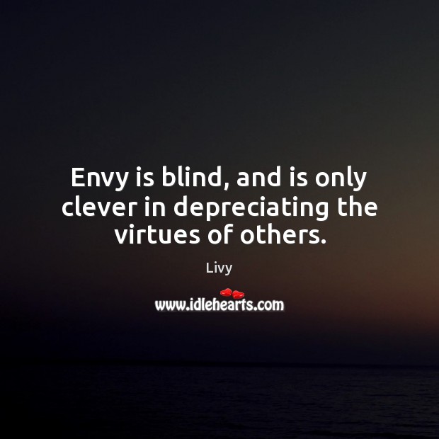 Envy is blind, and is only clever in depreciating the virtues of others. Livy Picture Quote