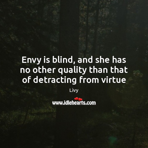 Envy is blind, and she has no other quality than that of detracting from virtue Envy Quotes Image