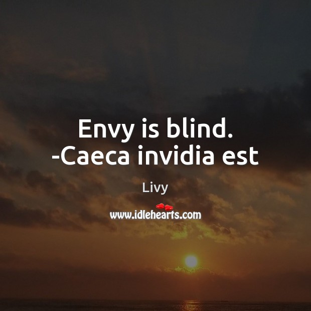 Envy is blind. -Caeca invidia est Livy Picture Quote
