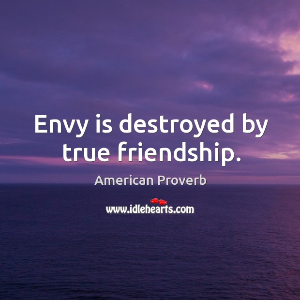 Envy is destroyed by true friendship. American Proverbs Image