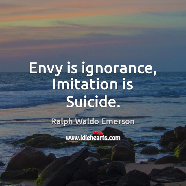 Envy is ignorance, Imitation is Suicide. Envy Quotes Image