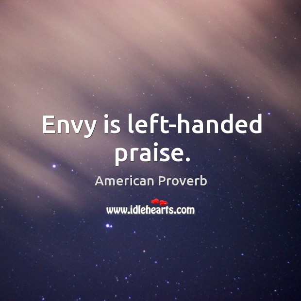 Envy is left-handed praise. American Proverbs Image