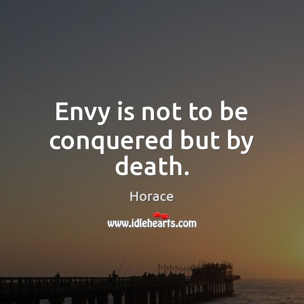 Envy is not to be conquered but by death. Envy Quotes Image