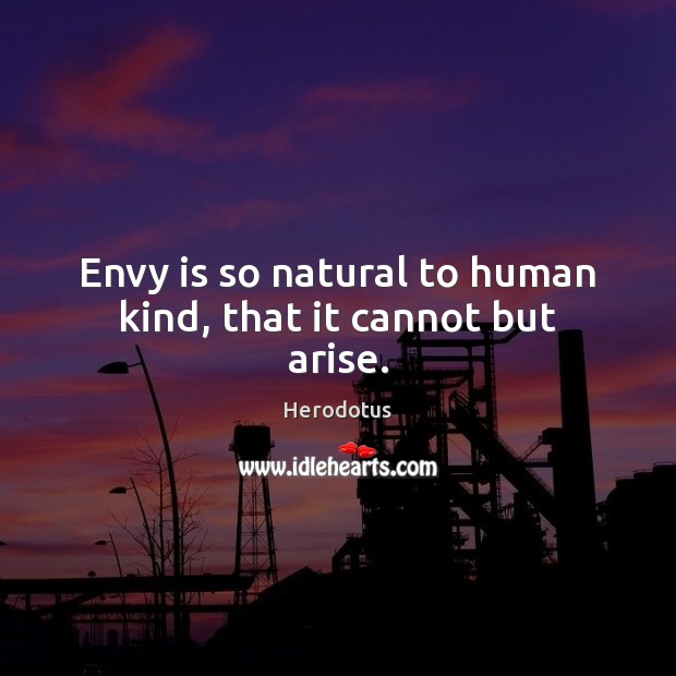 Envy is so natural to human kind, that it cannot but arise. Envy Quotes Image