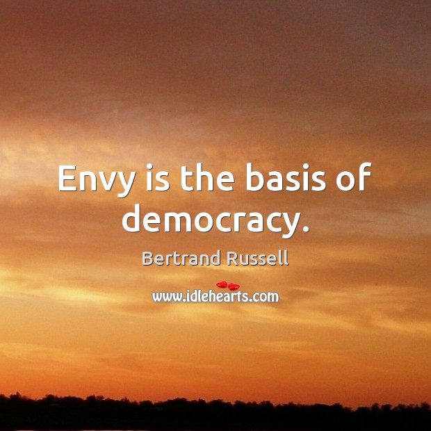 Envy is the basis of democracy. Image
