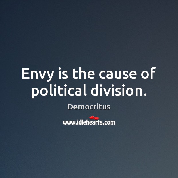 Envy is the cause of political division. Democritus Picture Quote