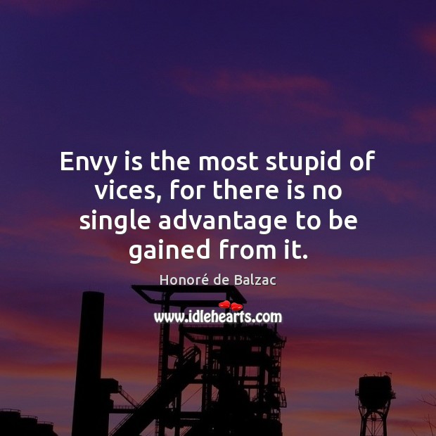 Envy is the most stupid of vices, for there is no single advantage to be gained from it. Envy Quotes Image