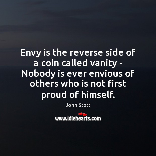 Envy is the reverse side of a coin called vanity – Nobody John Stott Picture Quote