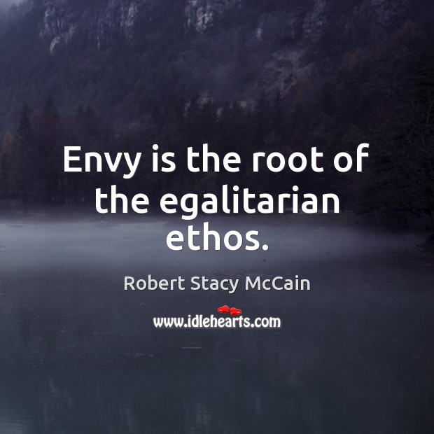 Envy is the root of the egalitarian ethos. Envy Quotes Image