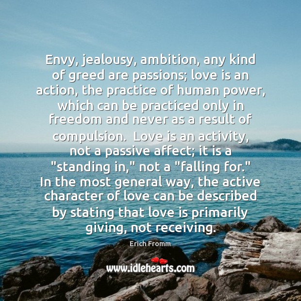 Envy, jealousy, ambition, any kind of greed are passions; love is an Erich Fromm Picture Quote