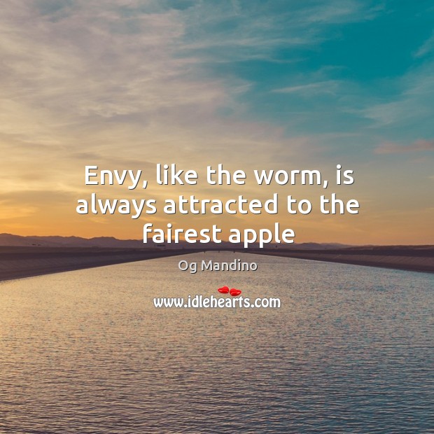 Envy, like the worm, is always attracted to the fairest apple Og Mandino Picture Quote