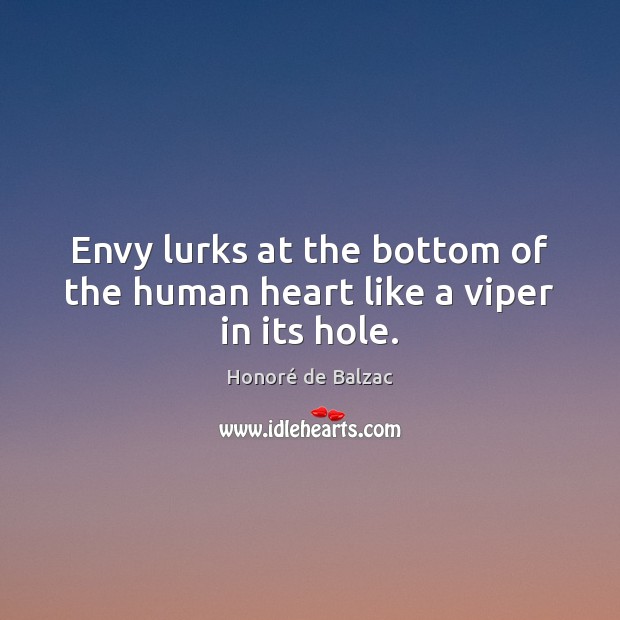 Envy lurks at the bottom of the human heart like a viper in its hole. Honoré de Balzac Picture Quote