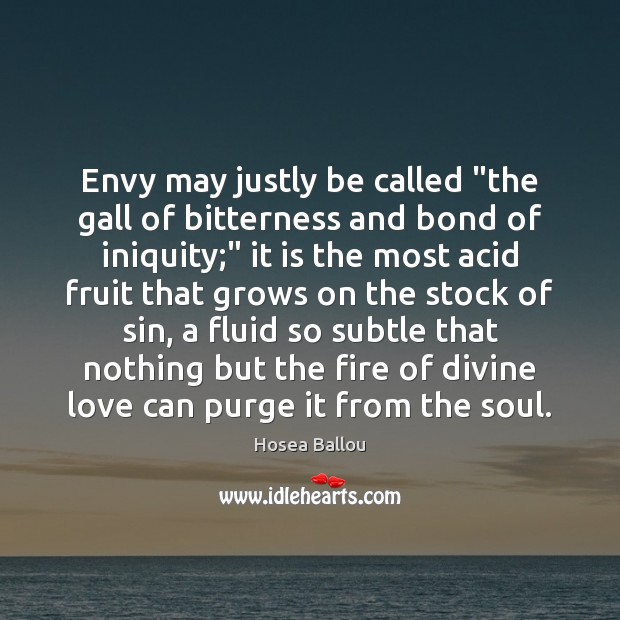 Envy may justly be called “the gall of bitterness and bond of Hosea Ballou Picture Quote